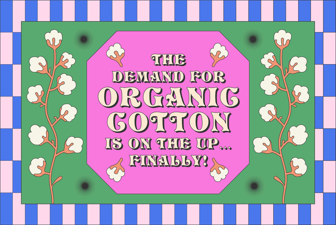 The demand for organic cotton is on the up…finally!